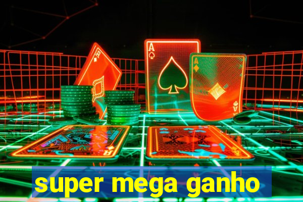 super mega ganho